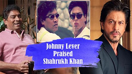 Johnny Lever Praised Shahrukh Khan