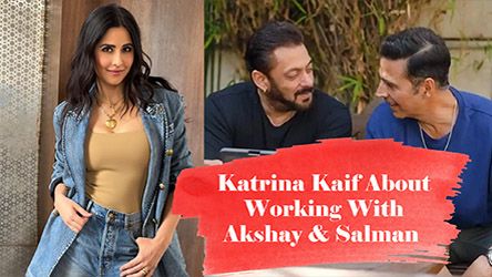 Katrina Kaif About Working With Akshay Kumar And Salman Khan