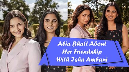Alia Bhatt About Her Friendship With Isha Ambani