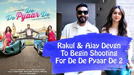 Rakul Preet And Ajay Devgn To Begin Shooting For De De Pyaar De 2
