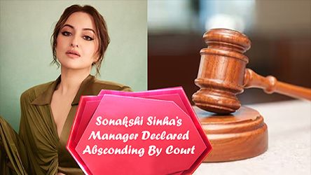 Sonakshi Sinhas Manager Declared Absconding By Court