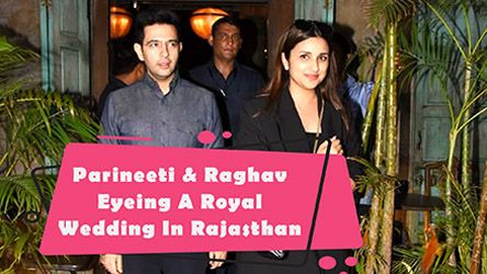 Parineeti And Raghav Eyeing A Royal Wedding In Rajasthan